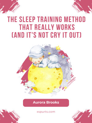 cover image of The Sleep Training Method That Really Works (And It's Not Cry It Out)
